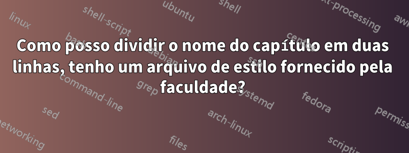 Como posso dividir o nome do capítulo em duas linhas, tenho um arquivo de estilo fornecido pela faculdade?