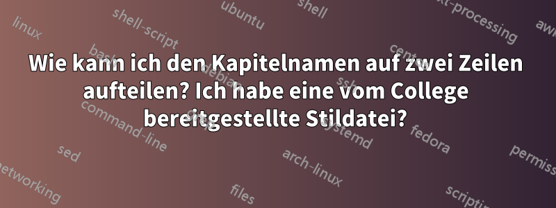 Wie kann ich den Kapitelnamen auf zwei Zeilen aufteilen? Ich habe eine vom College bereitgestellte Stildatei?
