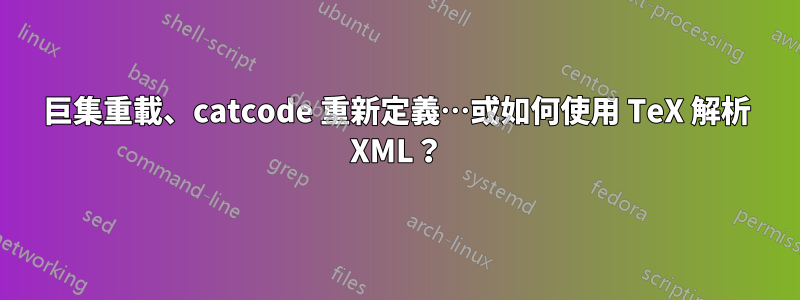 巨集重載、catcode 重新定義…或如何使用 TeX 解析 XML？