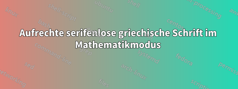 Aufrechte serifenlose griechische Schrift im Mathematikmodus