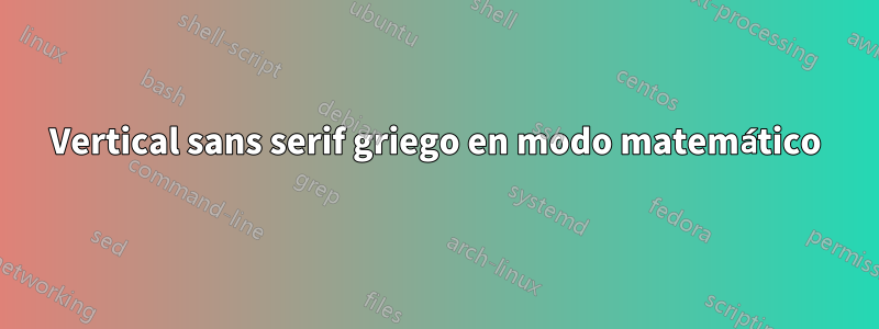 Vertical sans serif griego en modo matemático