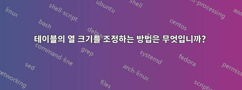 테이블의 열 크기를 조정하는 방법은 무엇입니까?