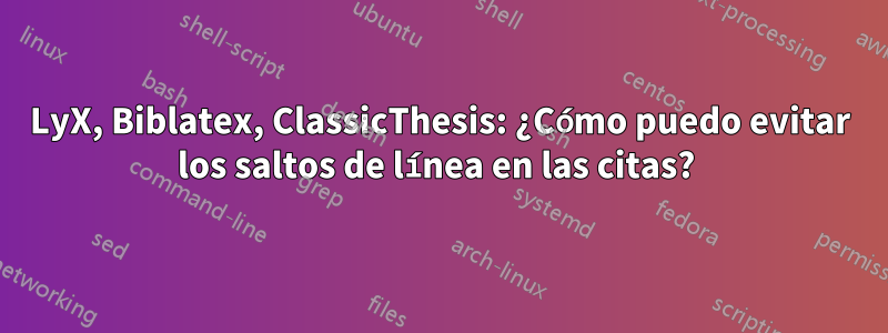 LyX, Biblatex, ClassicThesis: ¿Cómo puedo evitar los saltos de línea en las citas? 