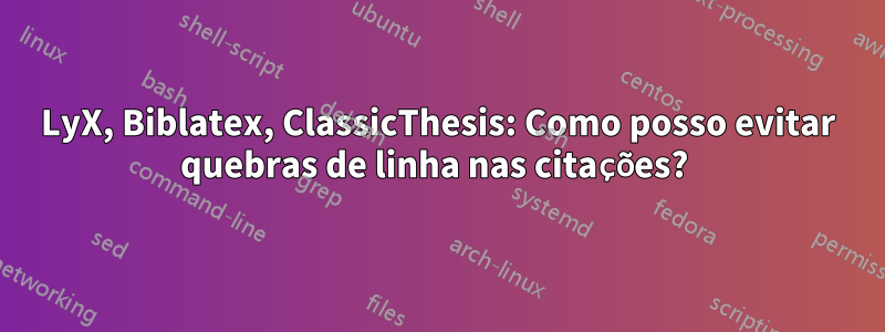 LyX, Biblatex, ClassicThesis: Como posso evitar quebras de linha nas citações? 