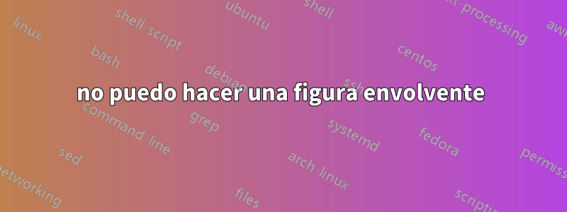 no puedo hacer una figura envolvente