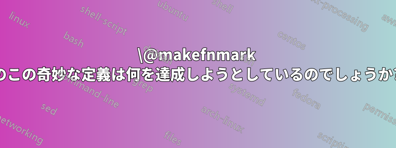 \@makefnmark のこの奇妙な定義は何を達成しようとしているのでしょうか?