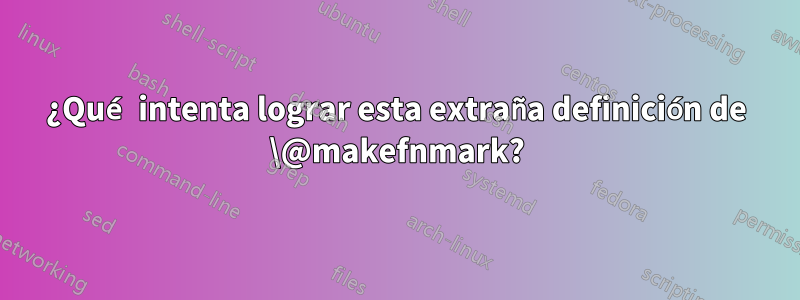 ¿Qué intenta lograr esta extraña definición de \@makefnmark?