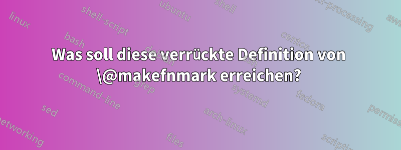 Was soll diese verrückte Definition von \@makefnmark erreichen?