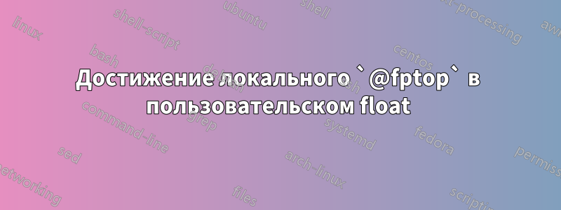 Достижение локального `@fptop` в пользовательском float