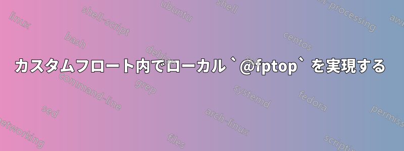 カスタムフロート内でローカル `@fptop` を実現する