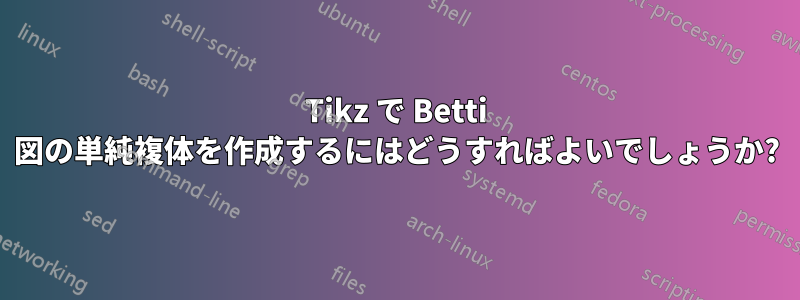 Tikz で Betti 図の単純複体を作成するにはどうすればよいでしょうか?