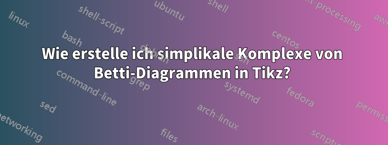 Wie erstelle ich simplikale Komplexe von Betti-Diagrammen in Tikz?