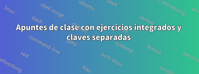 Apuntes de clase con ejercicios integrados y claves separadas