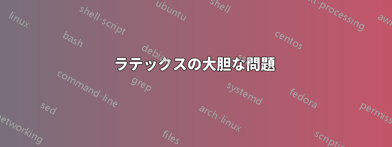 ラテックスの大胆な問題
