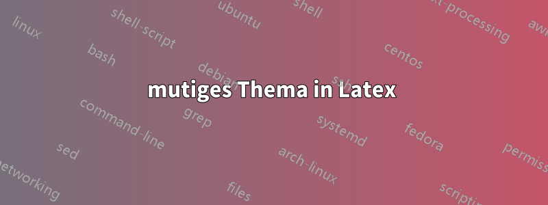 mutiges Thema in Latex