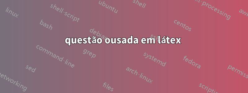 questão ousada em látex