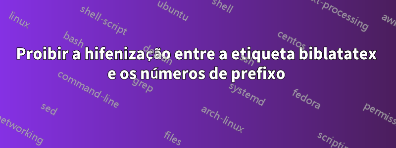 Proibir a hifenização entre a etiqueta biblatatex e os números de prefixo