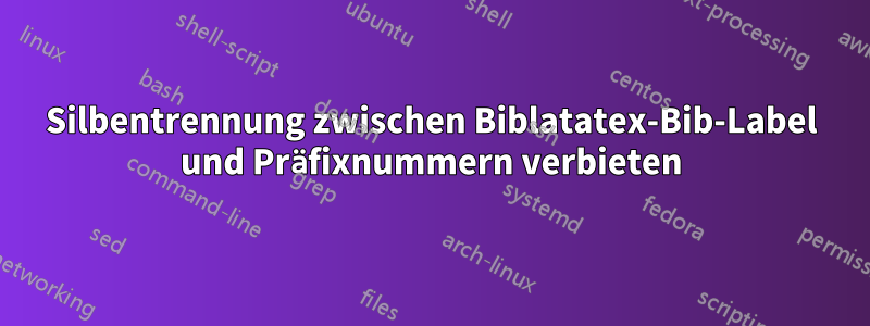 Silbentrennung zwischen Biblatatex-Bib-Label und Präfixnummern verbieten
