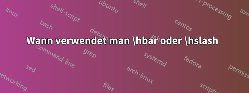 Wann verwendet man \hbar oder \hslash 