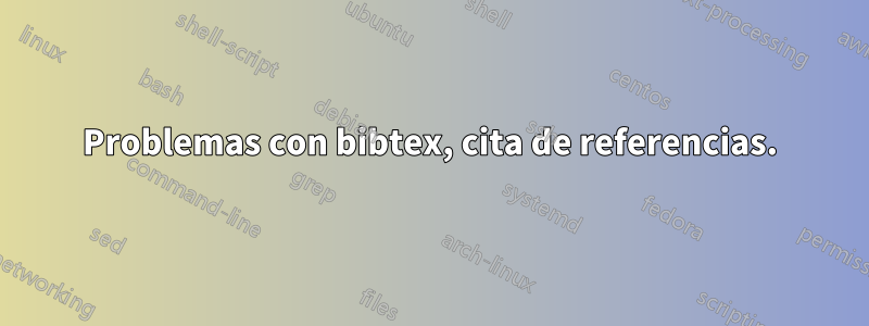 Problemas con bibtex, cita de referencias.