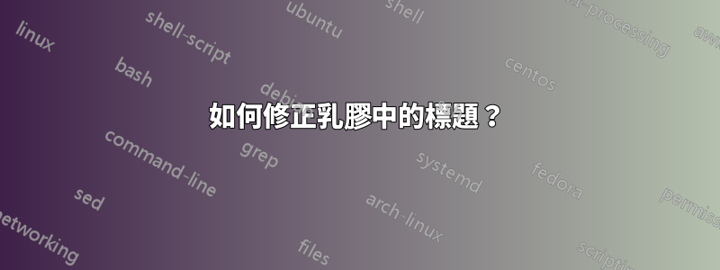 如何修正乳膠中的標題？