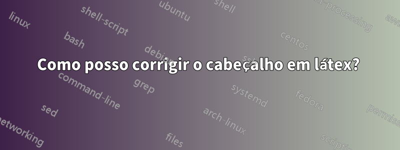 Como posso corrigir o cabeçalho em látex?