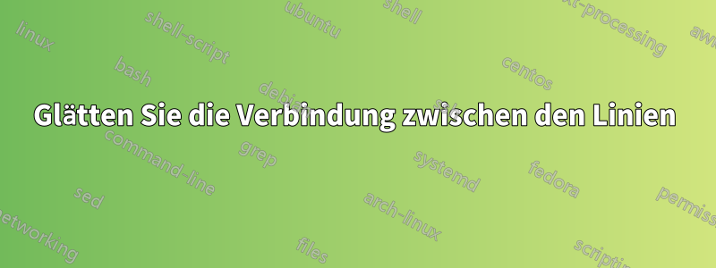 Glätten Sie die Verbindung zwischen den Linien