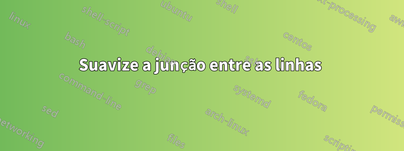 Suavize a junção entre as linhas