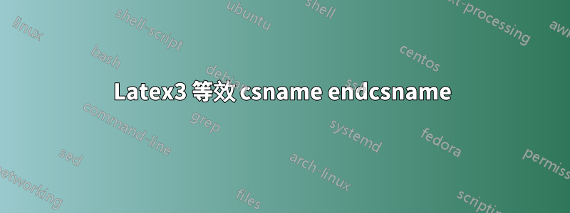 Latex3 等效 csname endcsname