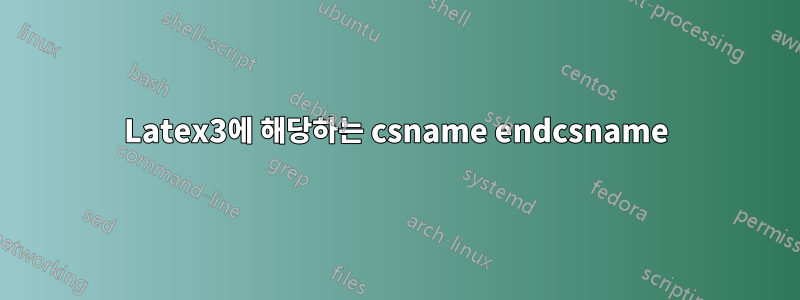 Latex3에 해당하는 csname endcsname