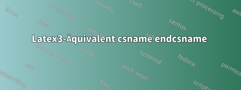 Latex3-Äquivalent csname endcsname