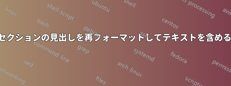 セクションの見出しを再フォーマットしてテキストを含める