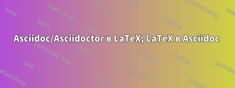 Asciidoc/Asciidoctor в LaTeX, LaTeX в Asciidoc