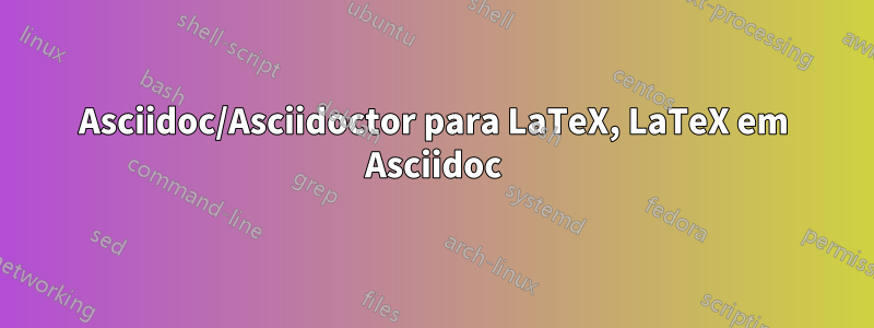 Asciidoc/Asciidoctor para LaTeX, LaTeX em Asciidoc