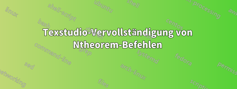 Texstudio-Vervollständigung von Ntheorem-Befehlen