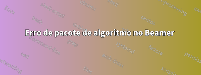 Erro de pacote de algoritmo no Beamer