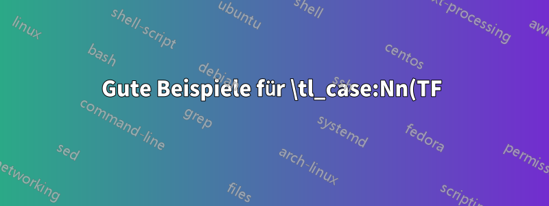 Gute Beispiele für \tl_case:Nn(TF) und \str_case:nn(TF)