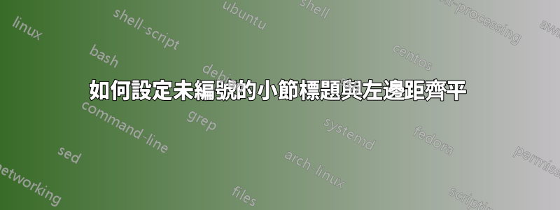 如何設定未編號的小節標題與左邊距齊平