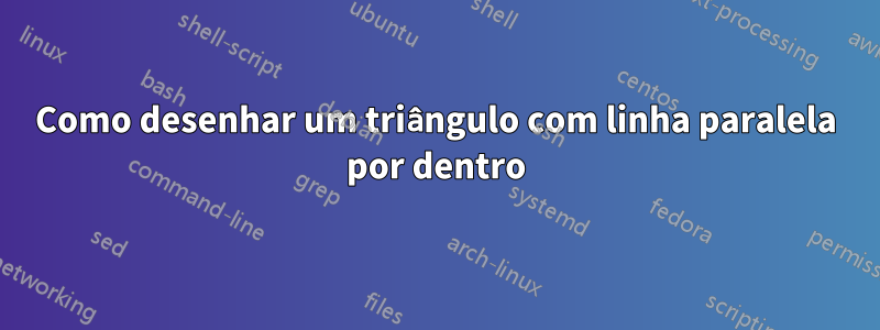 Como desenhar um triângulo com linha paralela por dentro