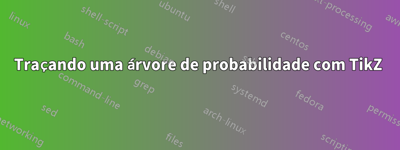 Traçando uma árvore de probabilidade com TikZ