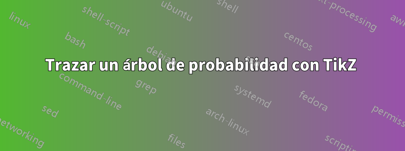 Trazar un árbol de probabilidad con TikZ