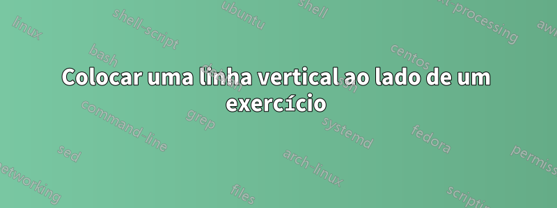 Colocar uma linha vertical ao lado de um exercício