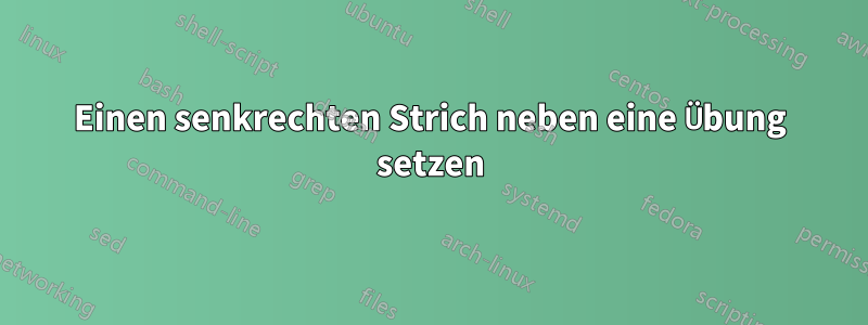 Einen senkrechten Strich neben eine Übung setzen
