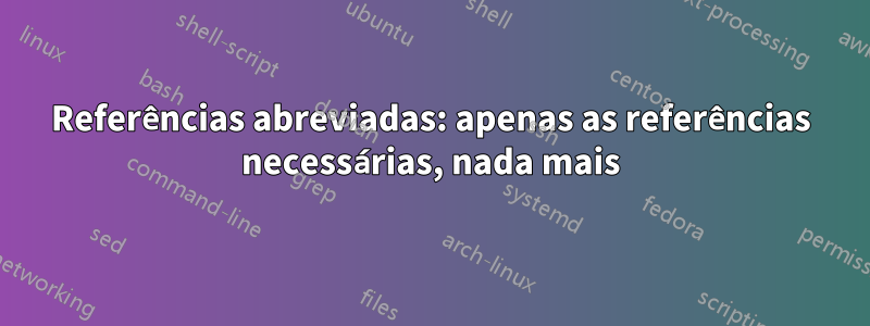 Referências abreviadas: apenas as referências necessárias, nada mais