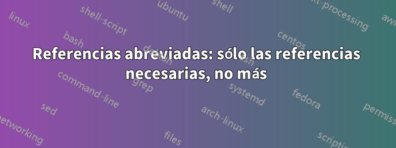 Referencias abreviadas: sólo las referencias necesarias, no más
