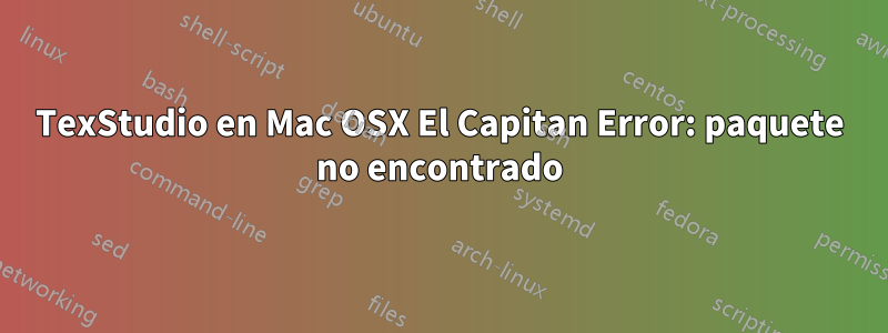 TexStudio en Mac OSX El Capitan Error: paquete no encontrado