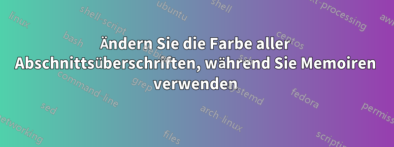 Ändern Sie die Farbe aller Abschnittsüberschriften, während Sie Memoiren verwenden