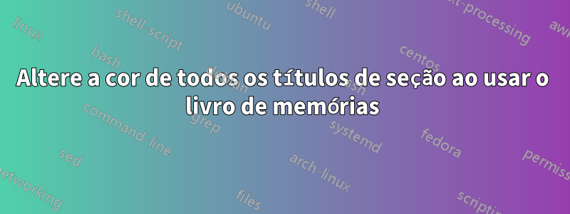 Altere a cor de todos os títulos de seção ao usar o livro de memórias