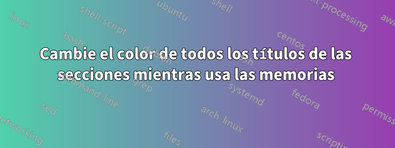 Cambie el color de todos los títulos de las secciones mientras usa las memorias