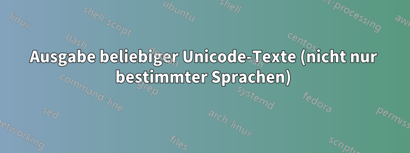 Ausgabe beliebiger Unicode-Texte (nicht nur bestimmter Sprachen)